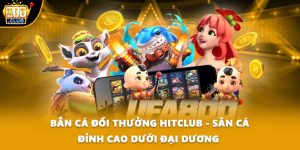 Bắn Cá Đổi Thưởng HITCLUB - Săn Cá Đỉnh Cao Dưới Đại Dương 