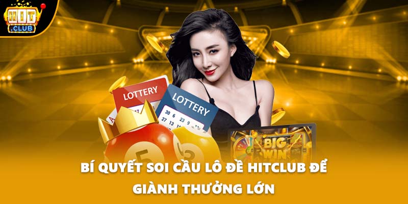 Bí quyết soi cầu lô đề HITCLUB để giành thưởng lớn
