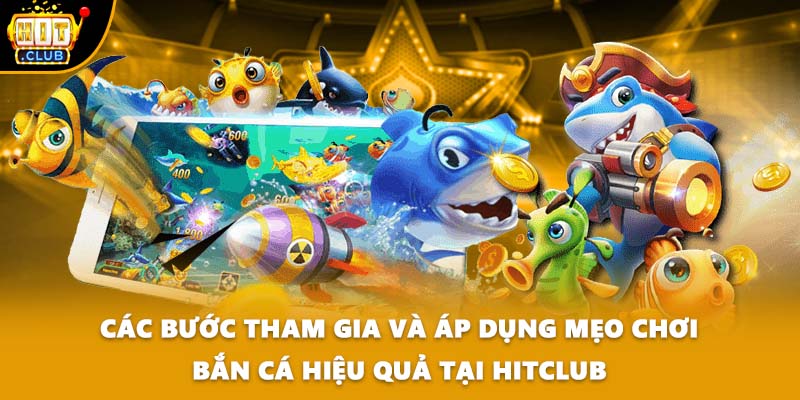 Các bước tham gia và áp dụng mẹo chơi bắn cá hiệu quả tại HITCLUB