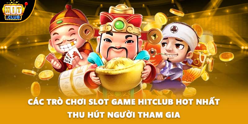 Các trò chơi Slot game HITCLUB hot nhất thu hút người tham gia