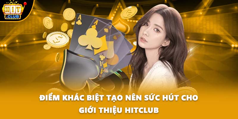 Điểm khác biệt tạo nên sức hút cho giới thiệu HITCLUB