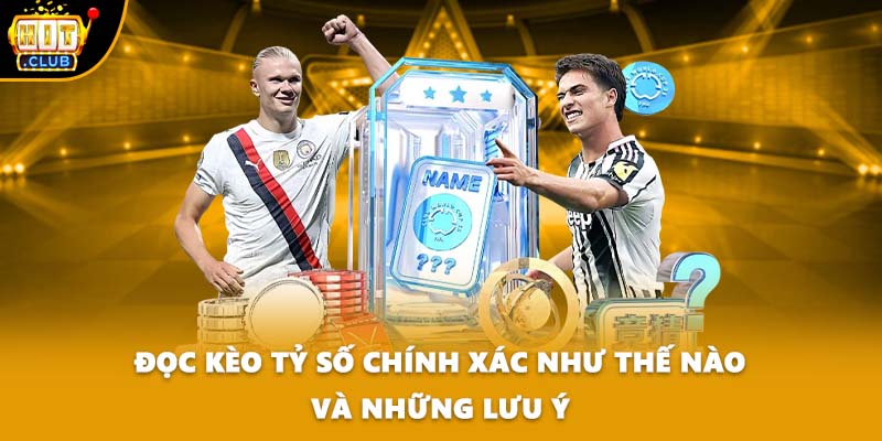 Đọc kèo tỷ số chính xác như thế nào và những lưu ý