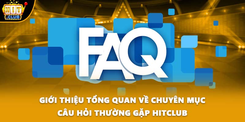 Giới thiệu tổng quan về chuyên mục câu hỏi thường gặp HITCLUB
