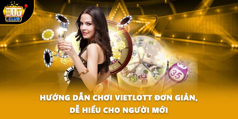 Hướng dẫn chơi Vietlott đơn giản, dễ hiểu cho người mới