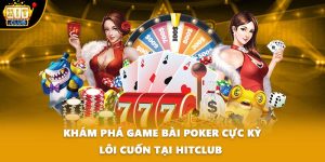 Khám Phá Game Bài Poker Cực Kỳ Lôi Cuốn Tại HITCLUB 