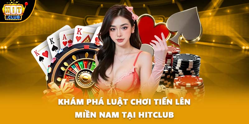 Khám phá luật chơi Tiến Lên Miền Nam tại HITCLUB