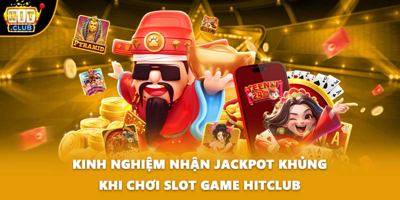 Kinh nghiệm nhận Jackpot khủng khi chơi Slot game HITCLUB