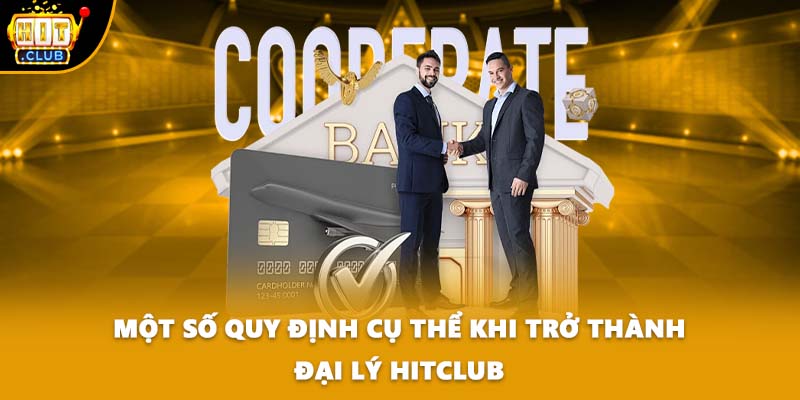 Một số quy định cụ thể khi trở thành đại lý HITCLUB