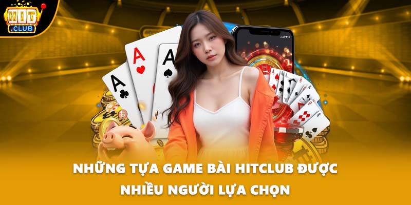 Những tựa game bài HITCLUB được nhiều người lựa chọn