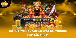 Nổ Hũ HITCLUB – Săn Jackpot Đổi Thưởng Hấp Dẫn Thú Vị
