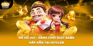 Nổ Hũ Jili – Sảnh Chơi Slot Game Hấp Dẫn Tại HITCLUB