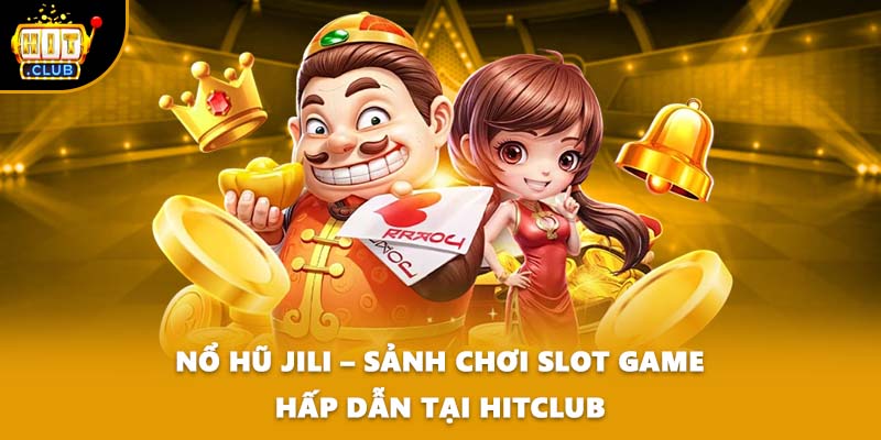 Nổ Hũ Jili – Sảnh Chơi Slot Game Hấp Dẫn Tại HITCLUB