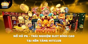Nổ Hũ PG – Trải Nghiệm Slot Đỉnh Cao Tại Nền Tảng HITCLUB