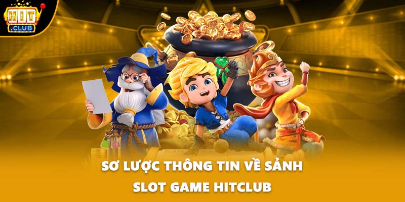 Sơ lược thông tin về sảnh Slot game HITCLUB