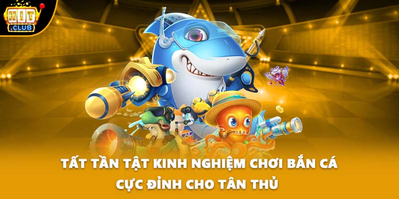 Tất Tần Tật Kinh Nghiệm Chơi Bắn Cá Cực Đỉnh Cho Tân Thủ 