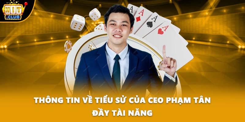 Thông tin về tiểu sử của CEO Phạm Tân đầy tài năng