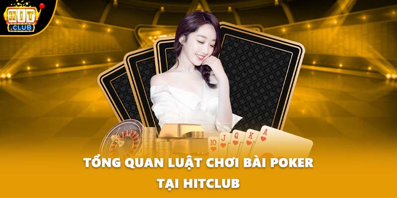 Tổng quan luật chơi bài Poker tại HITCLUB
