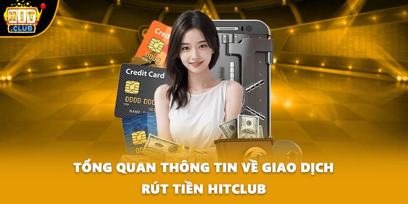 Tổng quan thông tin về giao dịch rút tiền HITCLUB