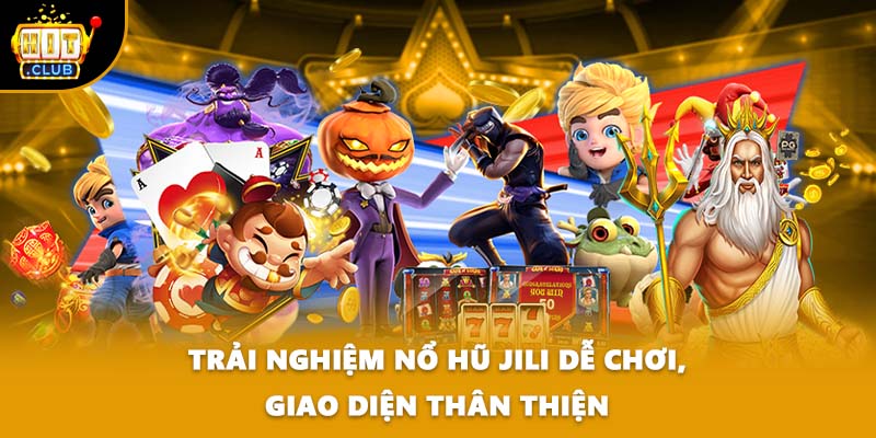 Trải nghiệm nổ hũ Jili dễ chơi, giao diện thân thiện