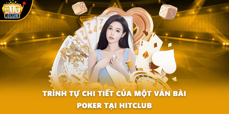 Trình tự chi tiết của một ván bài Poker tại HITCLUB